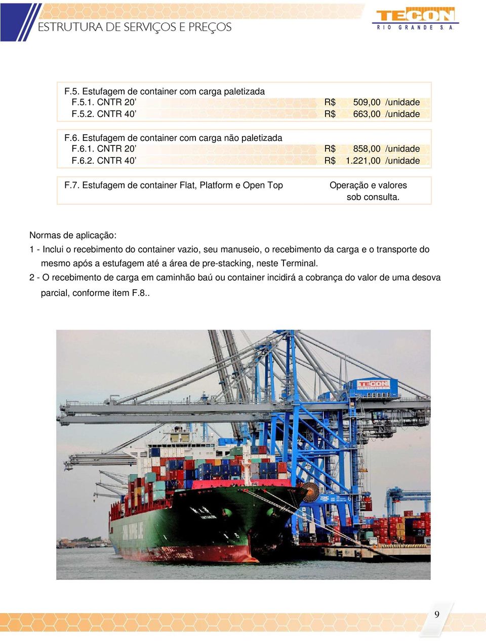 1 - Inclui o recebimento do container vazio, seu manuseio, o recebimento da carga e o transporte do mesmo após a estufagem até a área de pre-stacking,