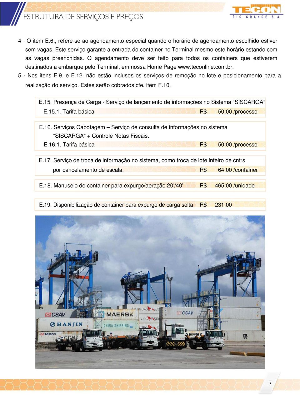 O agendamento deve ser feito para todos os containers que estiverem destinados a embarque pelo Terminal, em nossa Home Page www.teconline.com.br. 5 - Nos itens E.9. e E.12.