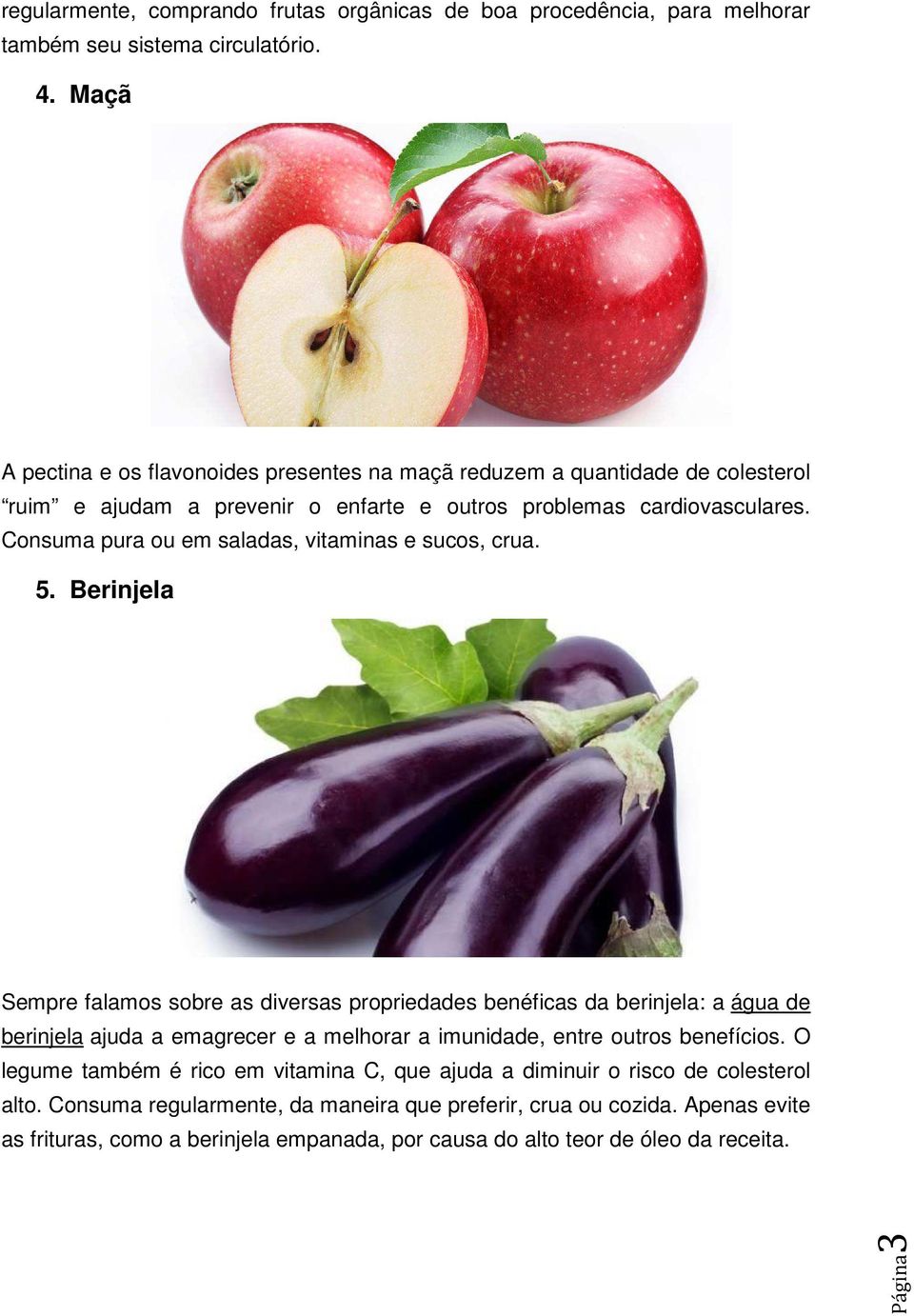 Consuma pura ou em saladas, vitaminas e sucos, crua. 5.