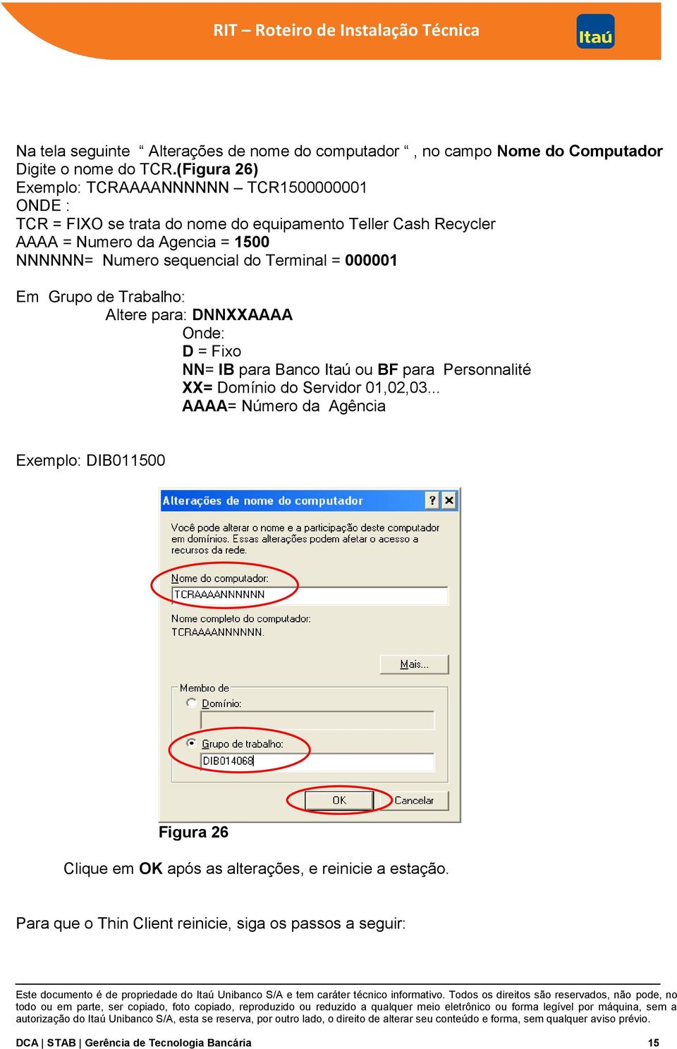 Numero sequencial do Terminal = 000001 Em Grupo de Trabalho: Altere para: DNNXXAAAA Onde: D = Fixo NN= IB para Banco Itaú ou BF para Personnalité XX= Domínio do