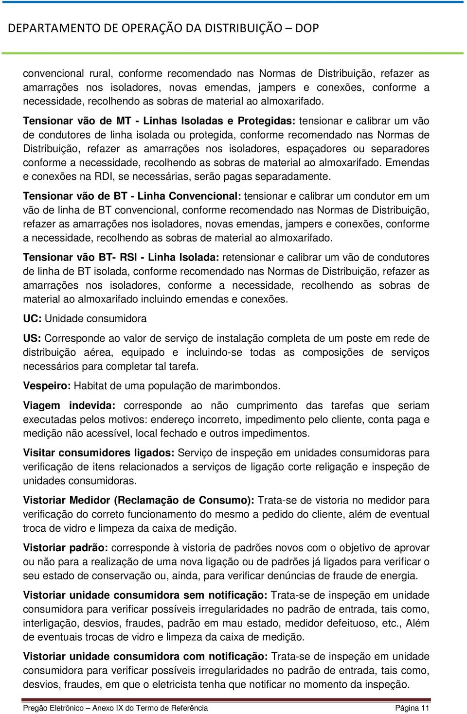 Tensionar vão de MT - Linhas Isoladas e Protegidas: tensionar e calibrar um vão de condutores de linha isolada ou protegida, conforme recomendado nas Normas de Distribuição, refazer as amarrações nos