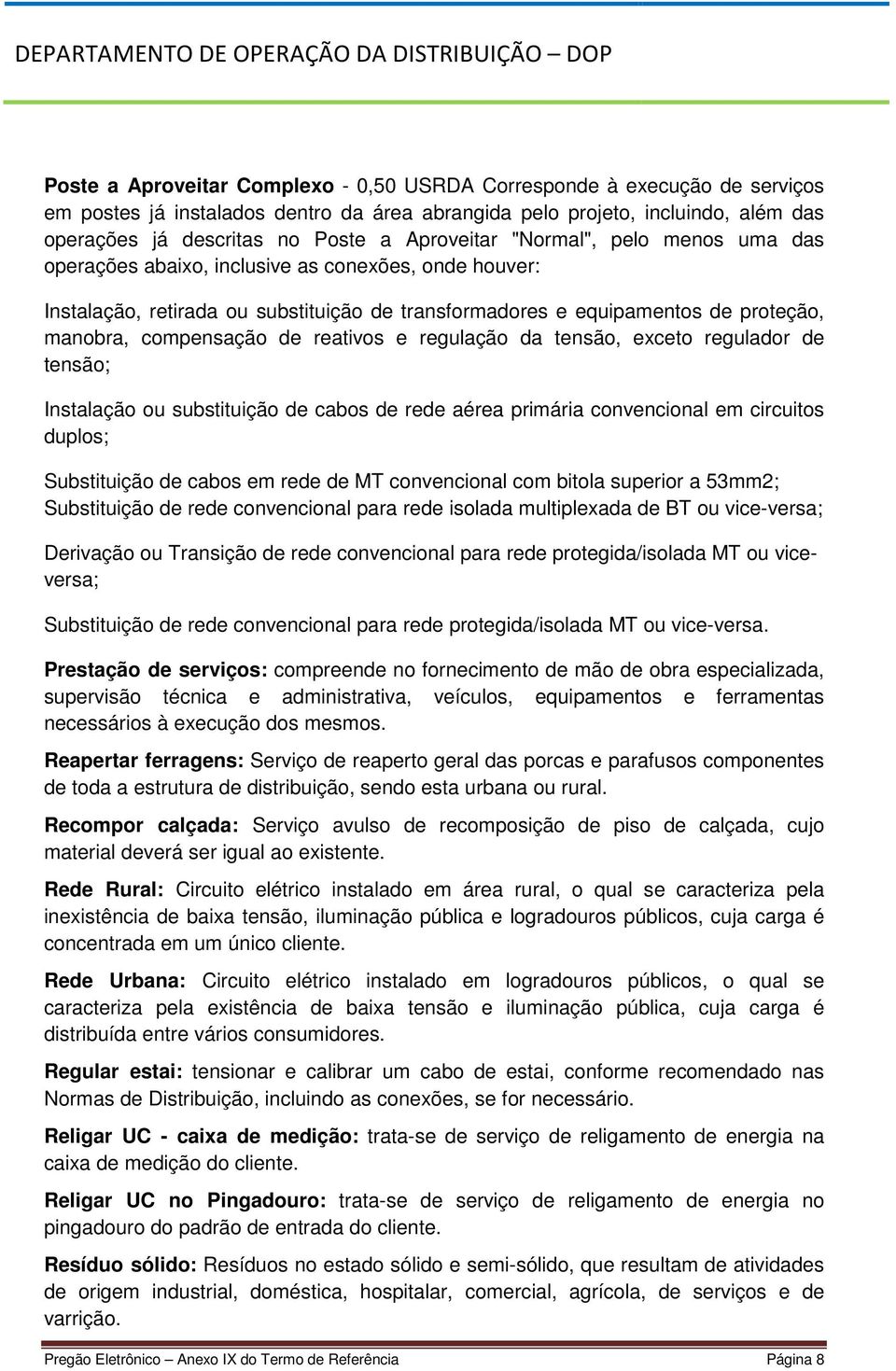 de reativos e regulação da tensão, exceto regulador de tensão; Instalação ou substituição de cabos de rede aérea primária convencional em circuitos duplos; Substituição de cabos em rede de MT