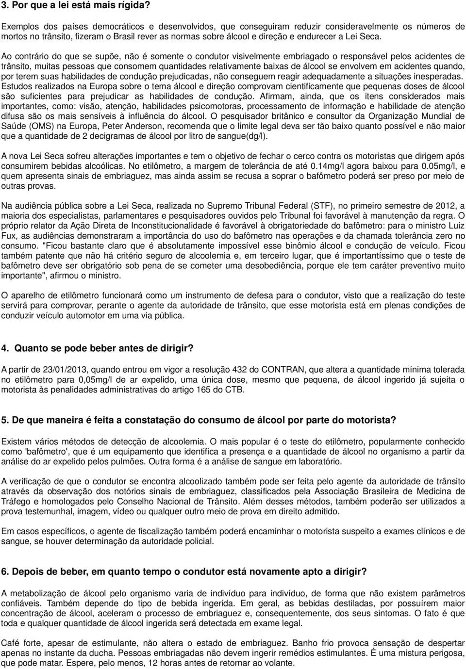 Seca. Ao contrário do que se supõe, não é somente o condutor visivelmente embriagado o responsável pelos acidentes de trânsito, muitas pessoas que consomem quantidades relativamente baixas de álcool