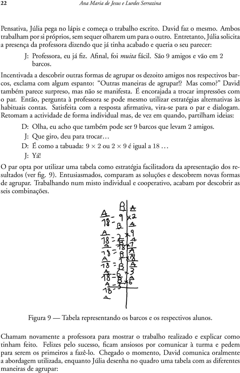 Incentivada a descobrir outras formas de agrupar os dezoito amigos nos respectivos barcos, exclama com algum espanto: Outras maneiras de agrupar!? Mas como?