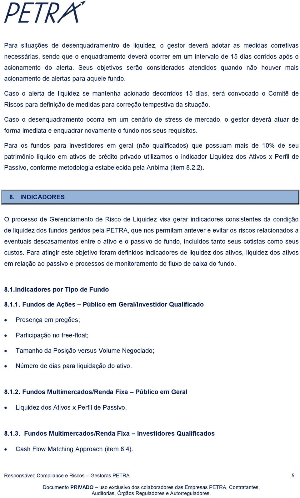 Caso o alerta de liquidez se mantenha acionado decorridos 15 dias, será convocado o Comitê de Riscos para definição de medidas para correção tempestiva da situação.