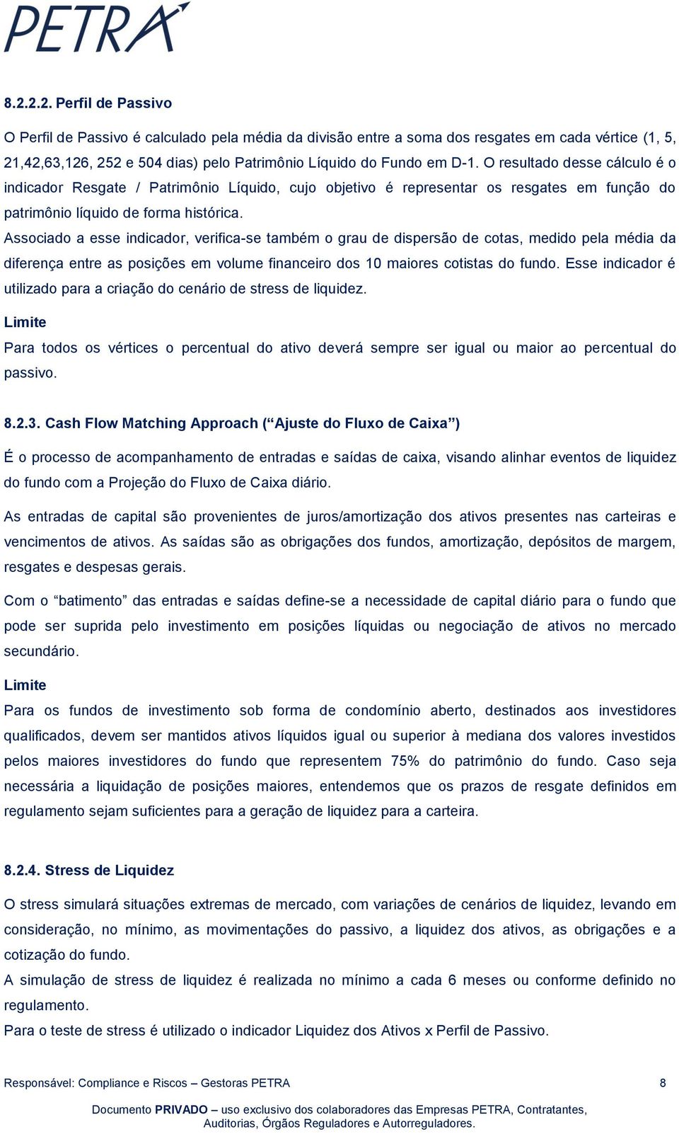 Associado a esse indicador, verifica-se também o grau de dispersão de cotas, medido pela média da diferença entre as posições em volume financeiro dos 10 maiores cotistas do fundo.