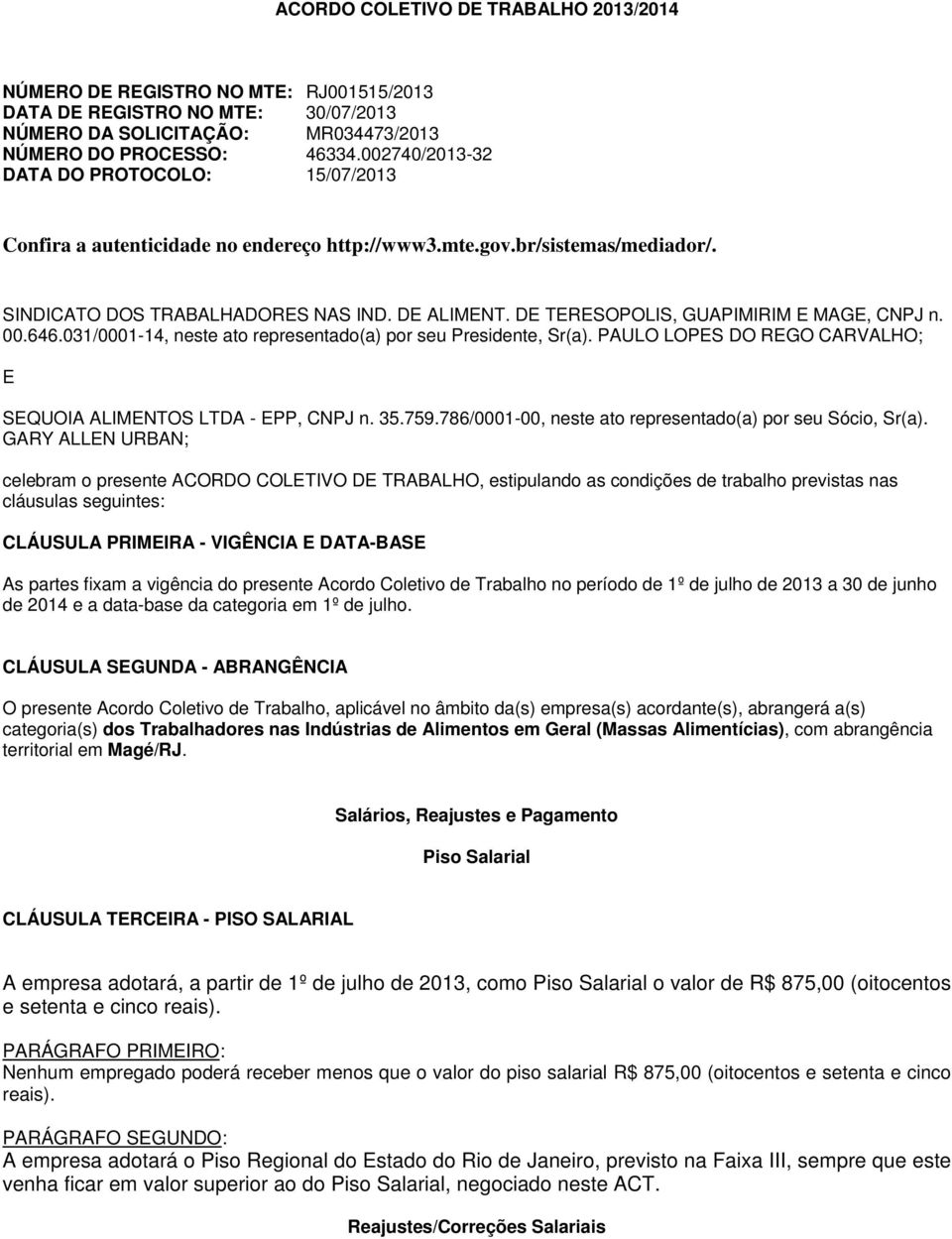 DE TERESOPOLIS, GUAPIMIRIM E MAGE, CNPJ n. 00.646.031/0001-14, neste ato representado(a) por seu Presidente, Sr(a). PAULO LOPES DO REGO CARVALHO; E SEQUOIA ALIMENTOS LTDA - EPP, CNPJ n. 35.759.