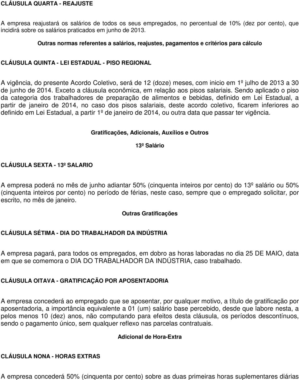 com inicio em 1º julho de 2013 a 30 de junho de 2014. Exceto a cláusula econômica, em relação aos pisos salariais.