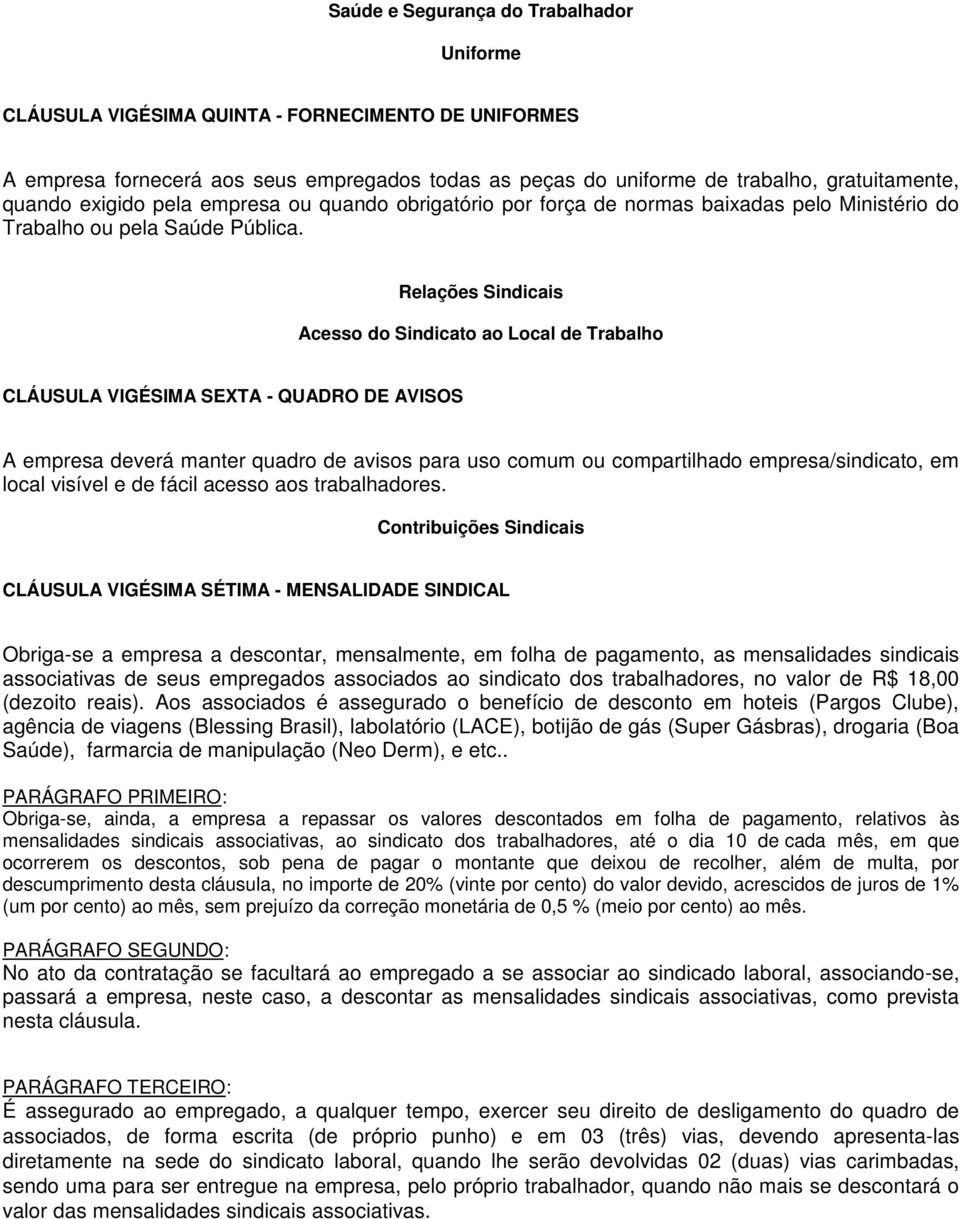 Relações Sindicais Acesso do Sindicato ao Local de Trabalho CLÁUSULA VIGÉSIMA SEXTA - QUADRO DE AVISOS A empresa deverá manter quadro de avisos para uso comum ou compartilhado empresa/sindicato, em