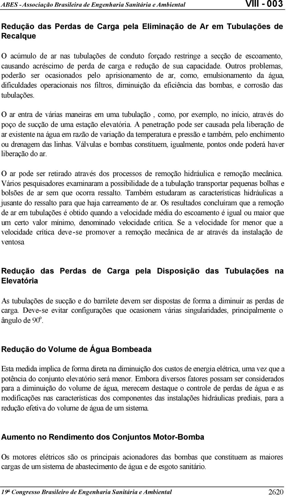 Outros problemas, poderão ser ocasionados pelo aprisionamento de ar, como, emulsionamento da água, dificuldades operacionais nos filtros, diminuição da eficiência das bombas, e corrosão das