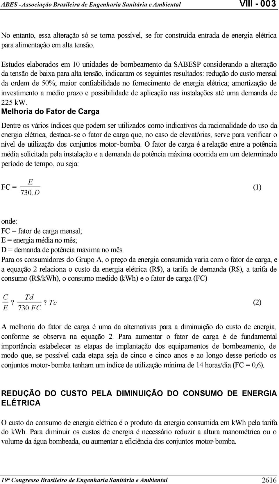 maior confiabilidade no fornecimento de energia elétrica; amortização de investimento a médio prazo e possibilidade de aplicação nas instalações até uma demanda de 225 kw.