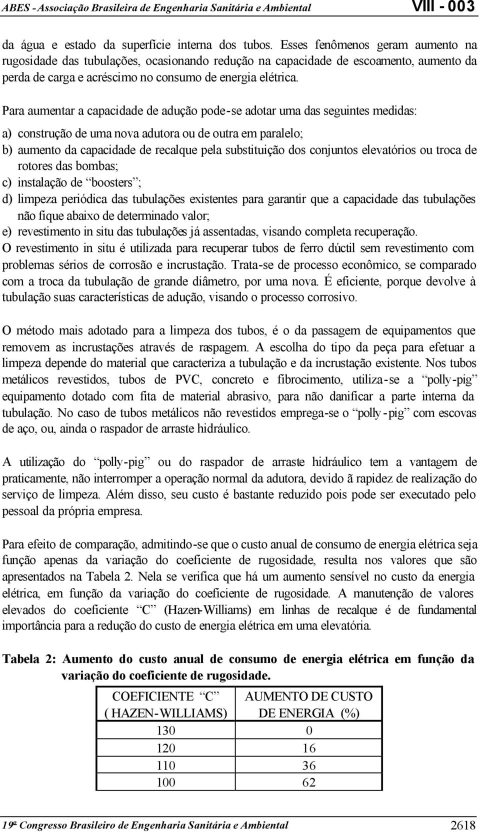 Para aumentar a capacidade de adução pode-se adotar uma das seguintes medidas: a) construção de uma nova adutora ou de outra em paralelo; b) aumento da capacidade de recalque pela substituição dos