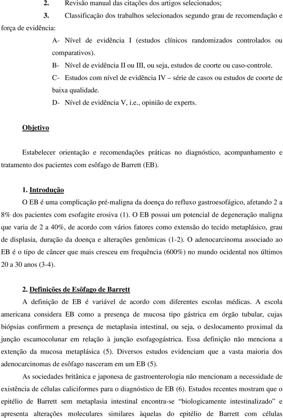 B- Nível de evidência II ou III, ou seja, estudos de coorte ou caso-controle. C- Estudos com nível de evidência IV série de casos ou estudos de coorte de baixa qualidade. D- Nível de evidência V, i.e., opinião de experts.