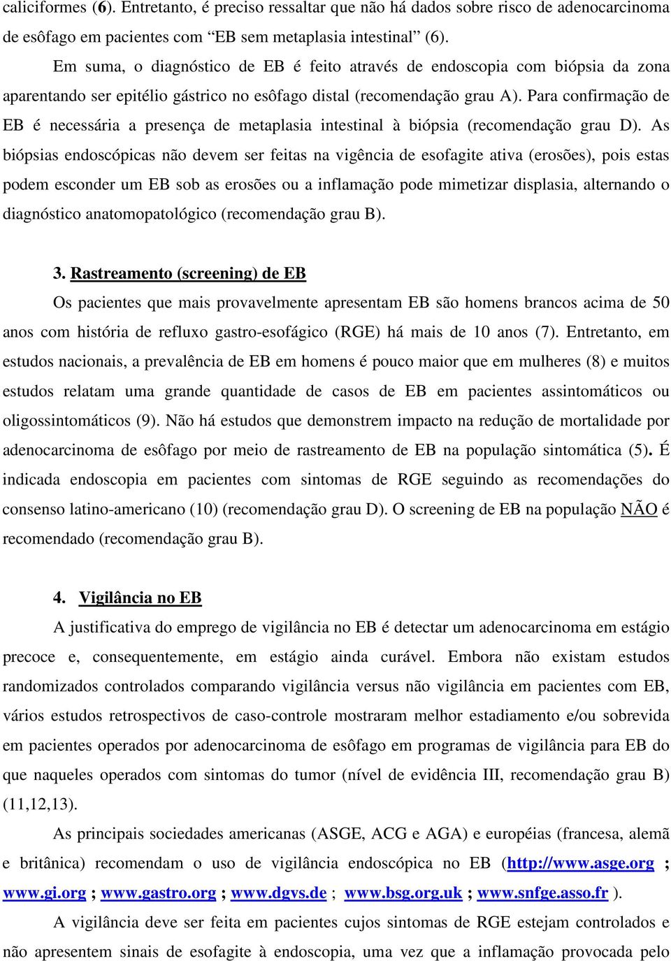 Para confirmação de EB é necessária a presença de metaplasia intestinal à biópsia (recomendação grau D).