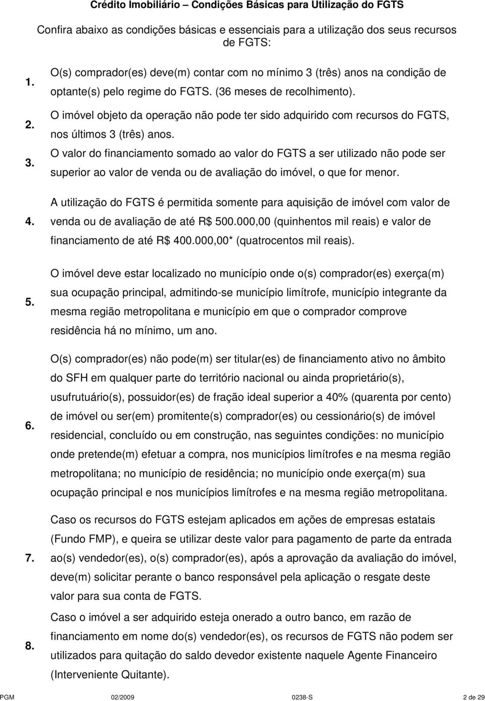 O imóvel objeto da operação não pode ter sido adquirido com recursos do FGTS, nos últimos 3 (três) anos.