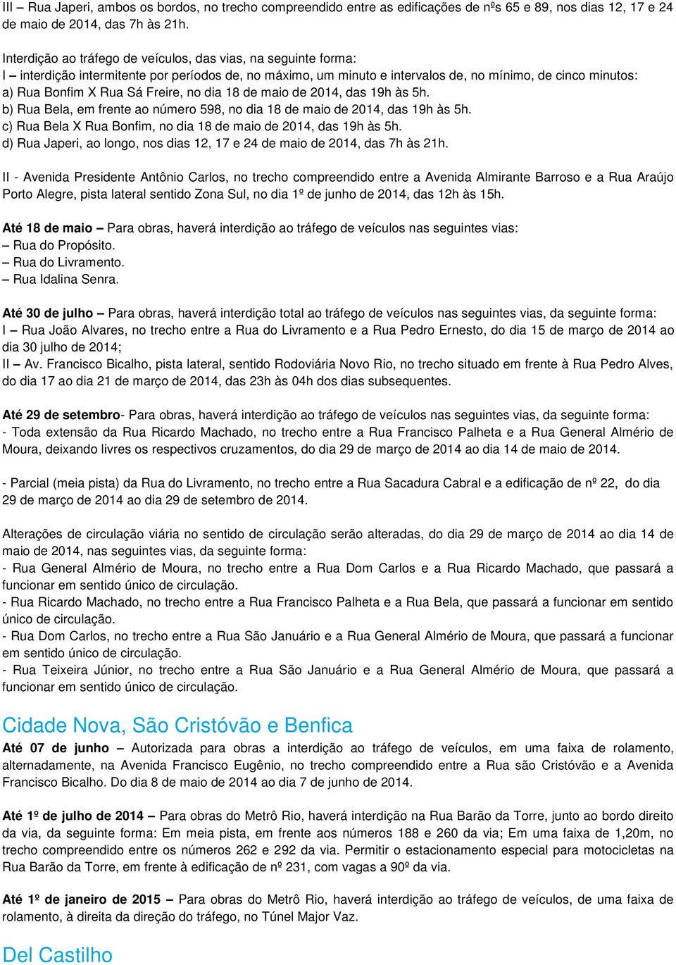 Freire, no dia 18 de maio de 2014, das 19h às 5h. b) Rua Bela, em frente ao número 598, no dia 18 de maio de 2014, das 19h às 5h. c) Rua Bela X Rua Bonfim, no dia 18 de maio de 2014, das 19h às 5h.