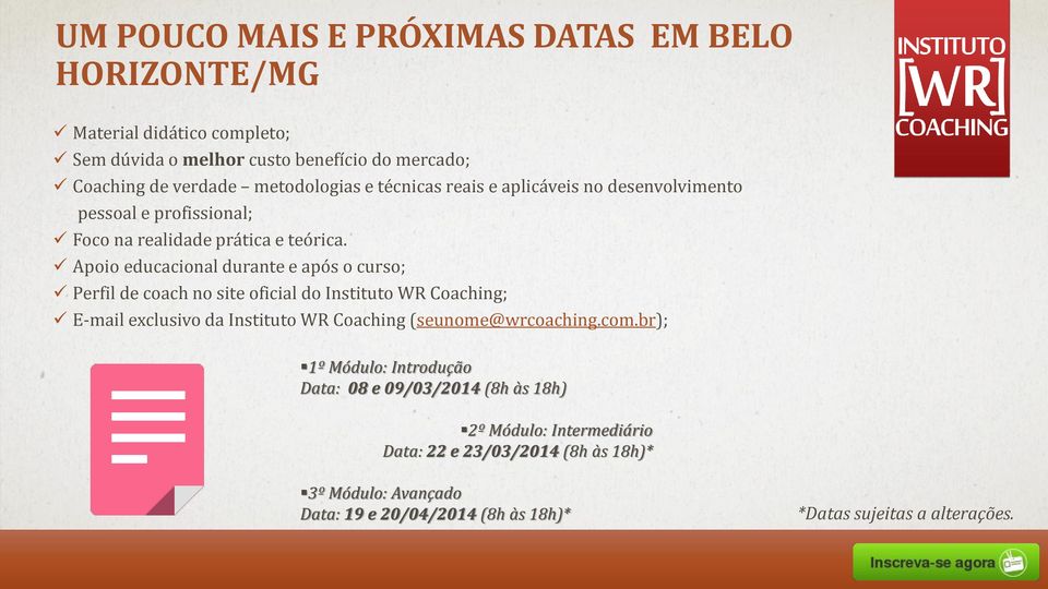 Apoio educacional durante e após o curso; Perfil de coach no site oficial do Instituto WR Coaching; E-mail exclusivo da Instituto WR Coaching