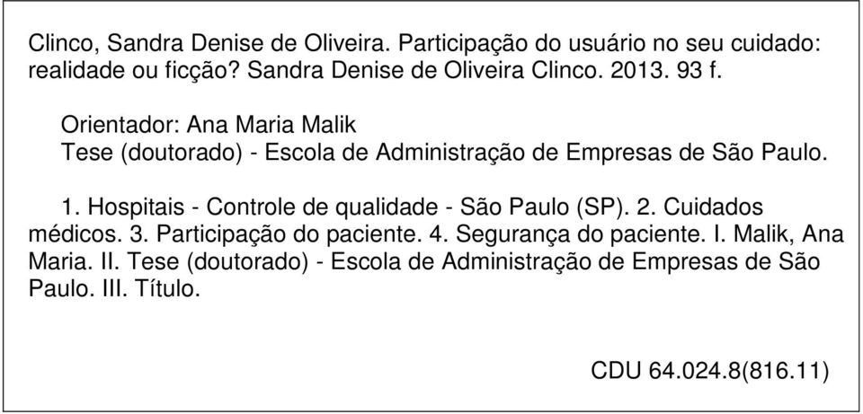 Orientador: Ana Maria Malik Tese (doutorado) - Escola de Administração de Empresas de São Paulo. 1.