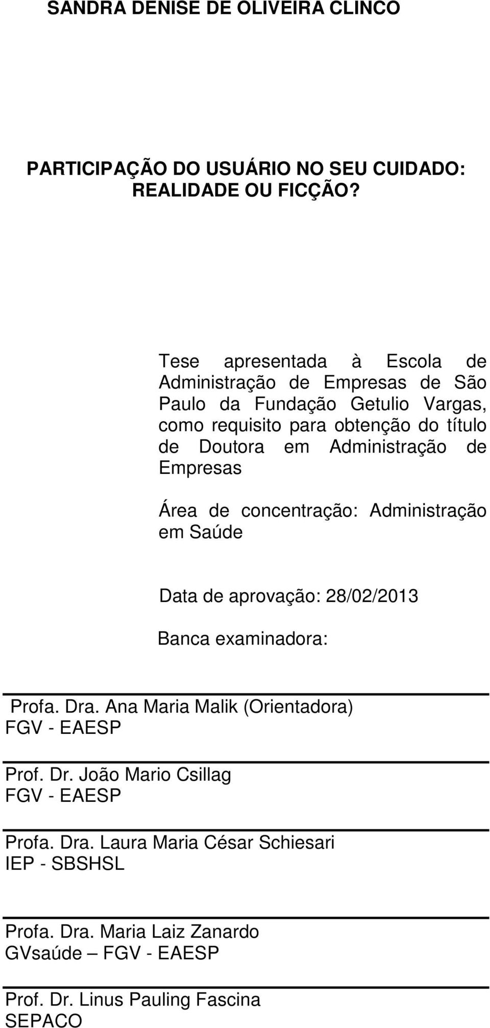 Administração de Empresas Área de concentração: Administração em Saúde Data de aprovação: 28/02/2013 Banca examinadora: Profa. Dra.