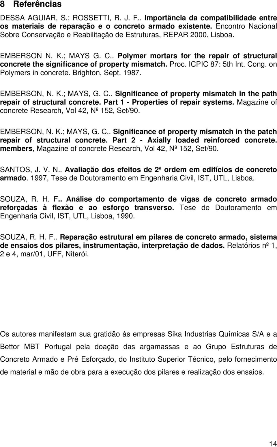 Proc. ICPIC 87: 5th Int. Cong. on Polymers in concrete. Brighton, Sept. 1987. EMBERSON, N. K.; MAYS, G. C.. Significance of property mismatch in the path repair of structural concrete.