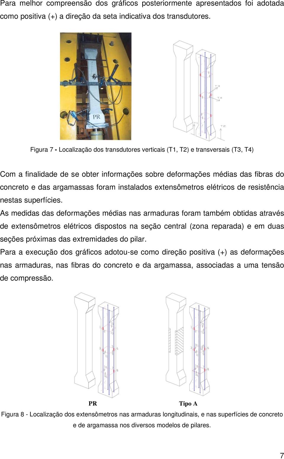 instalados extensômetros elétricos de resistência nestas superfícies.