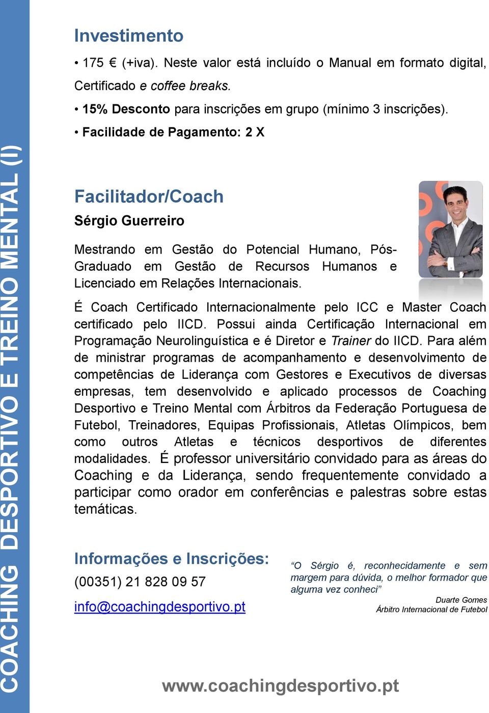 É Coach Certificado Internacionalmente pelo ICC e Master Coach certificado pelo IICD. Possui ainda Certificação Internacional em Programação Neurolinguística e é Diretor e Trainer do IICD.