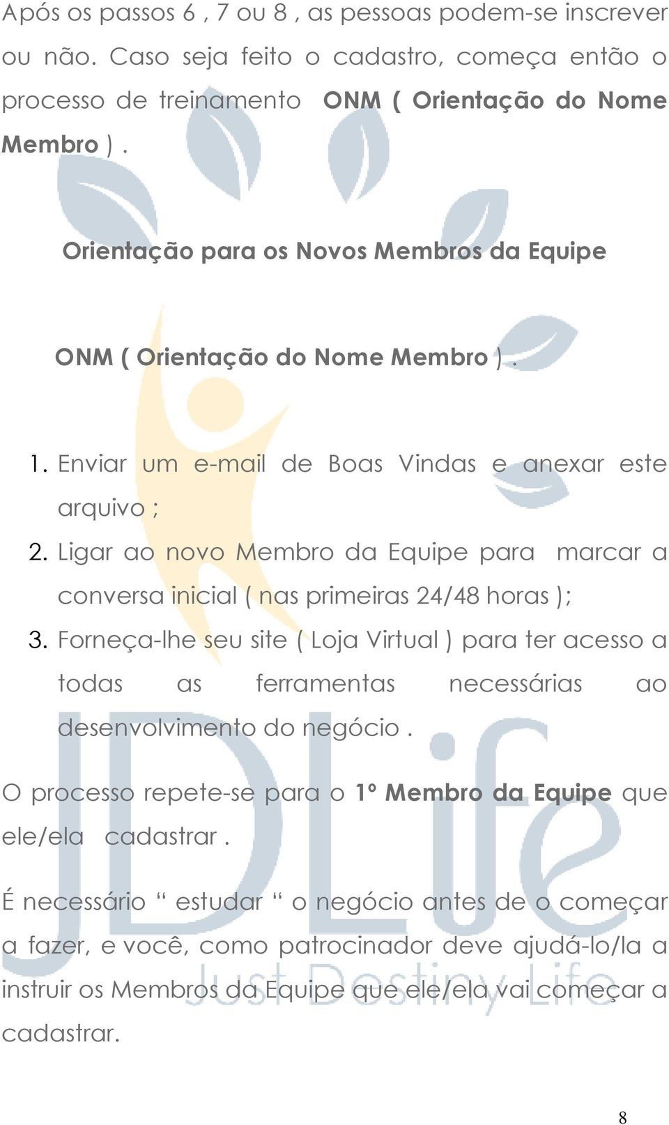 Ligar ao novo Membro da Equipe para marcar a conversa inicial ( nas primeiras 24/48 horas ); 3.