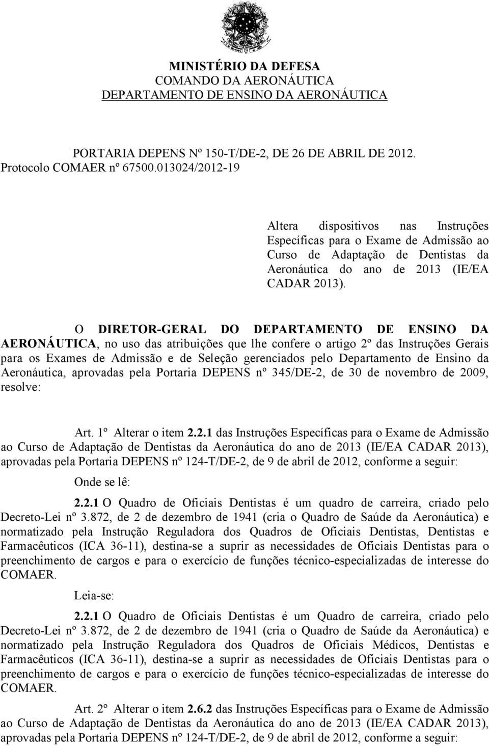 O DIRETOR-GERAL DO DEPARTAMENTO DE ENSINO DA AERONÁUTICA, no uso das atribuições que lhe confere o artigo 2º das Instruções Gerais para os Exames de Admissão e de Seleção gerenciados pelo