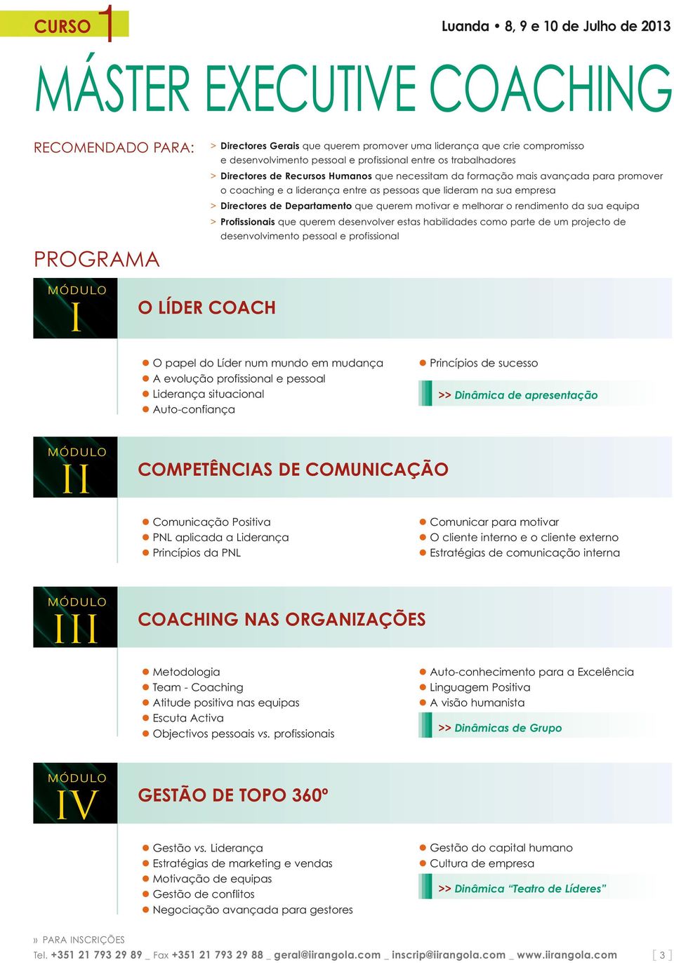 Directores de Departamento que querem motivar e melhorar o rendimento da sua equipa > Profissionais que querem desenvolver estas habilidades como parte de um projecto de desenvolvimento pessoal e