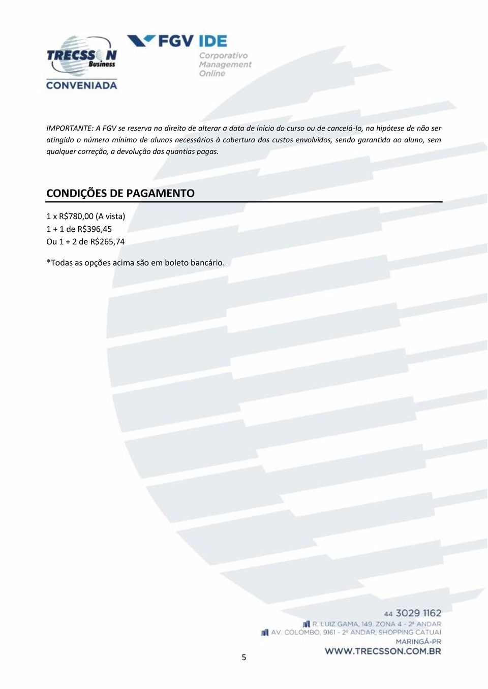 sendo garantida ao aluno, sem qualquer correção, a devolução das quantias pagas.