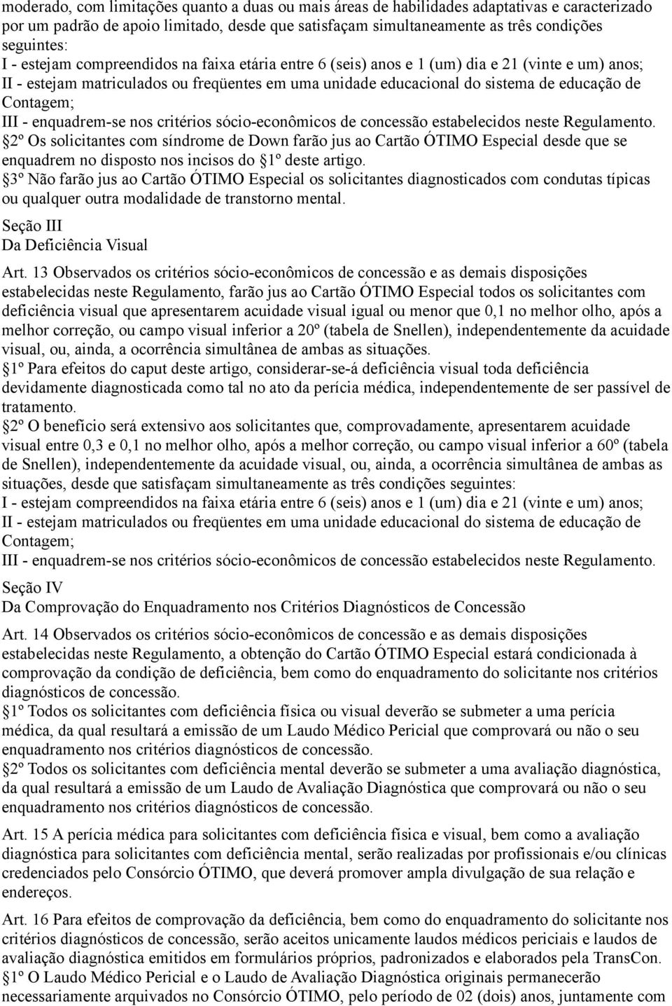 III - enquadrem-se nos critérios sócio-econômicos de concessão estabelecidos neste Regulamento.