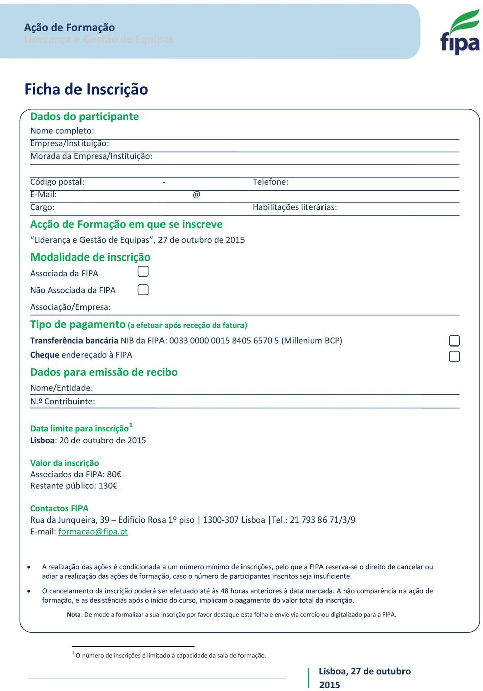 da FIPA: 0033 0000 0015 8405 6570 5 (Millenium BCP) Cheque endereçado à FIPA Dados para emissão de recibo Nome/Entidade: N.