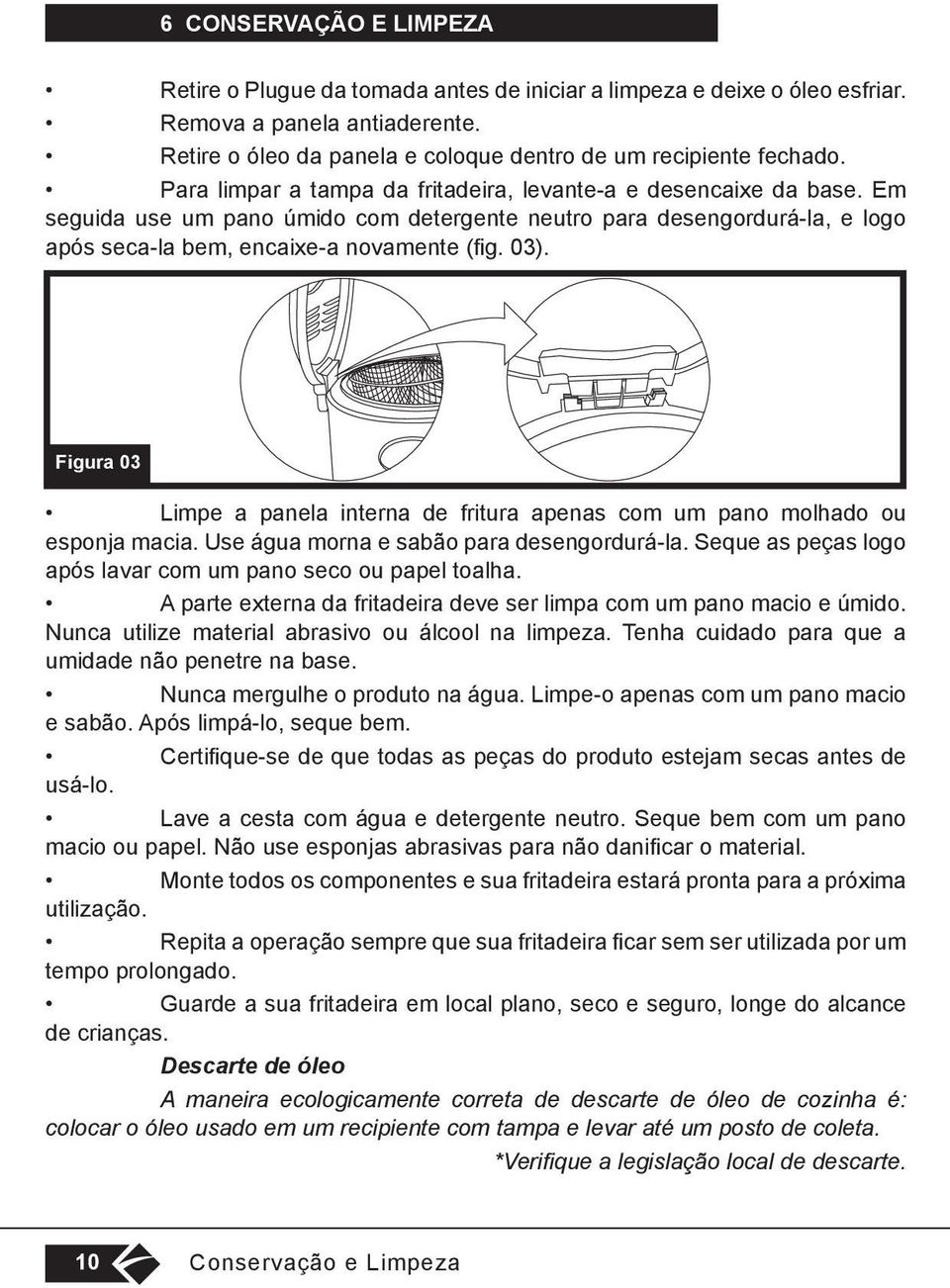 Figura 03 Limpe a panela interna de fritura apenas com um pano molhado ou esponja macia. Use água morna e sabão para desengordurá-la. Seque as peças logo após lavar com um pano seco ou papel toalha.