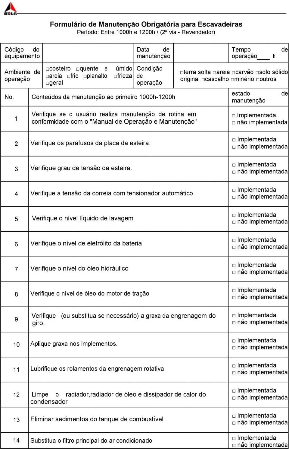 Conteúdos da manutenção ao primeiro 1000h-1200h estado manutenção de 1 2 Verifique se o usuário realiza manutenção de rotina em conformidade com o "Manual de Operação e Manutenção" Verifique os