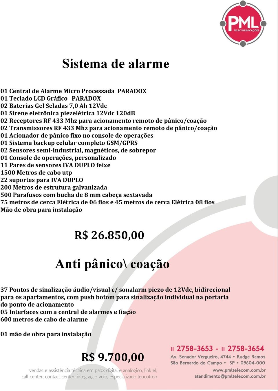 completo GSM/GPRS 02 Sensores semi-industrial, magnéticos, de sobrepor 01 Console de operações, personalizado 11 Pares de sensores IVA DUPLO feixe 1500 Metros de cabo utp 22 suportes para IVA DUPLO