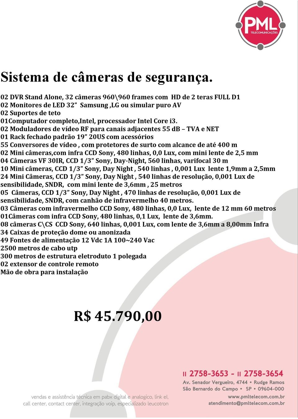 02 Moduladores de vídeo RF para canais adjacentes 55 db TVA e NET 01 Rack fechado padrão 19 20US com acessórios 55 Conversores de vídeo, com protetores de surto com alcance de até 400 m 02 Mini