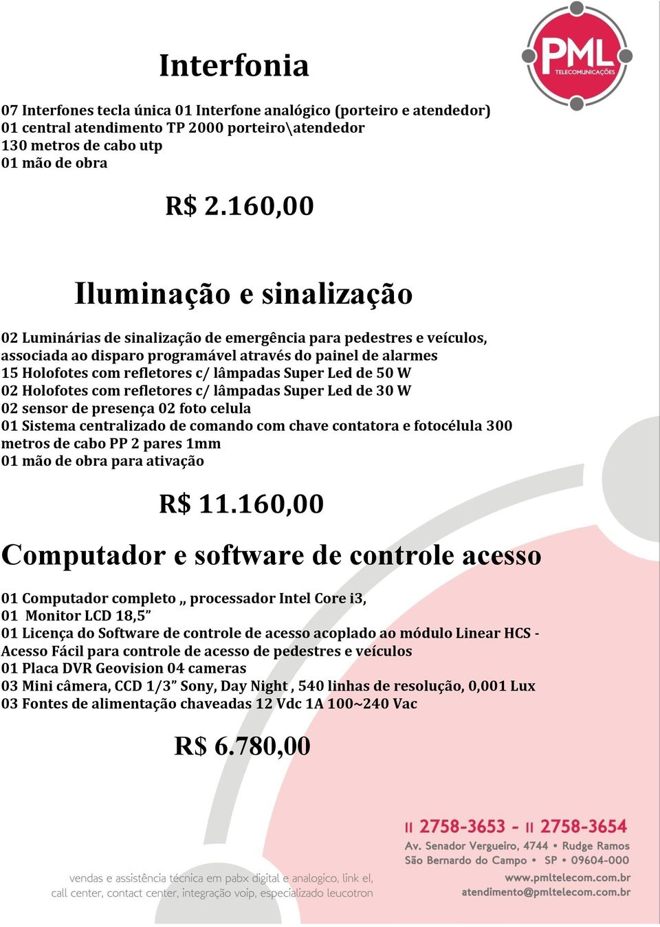 lâmpadas Super Led de 50 W 02 Holofotes com refletores c/ lâmpadas Super Led de 30 W 02 sensor de presença 02 foto celula 01 Sistema centralizado de comando com chave contatora e fotocélula 300