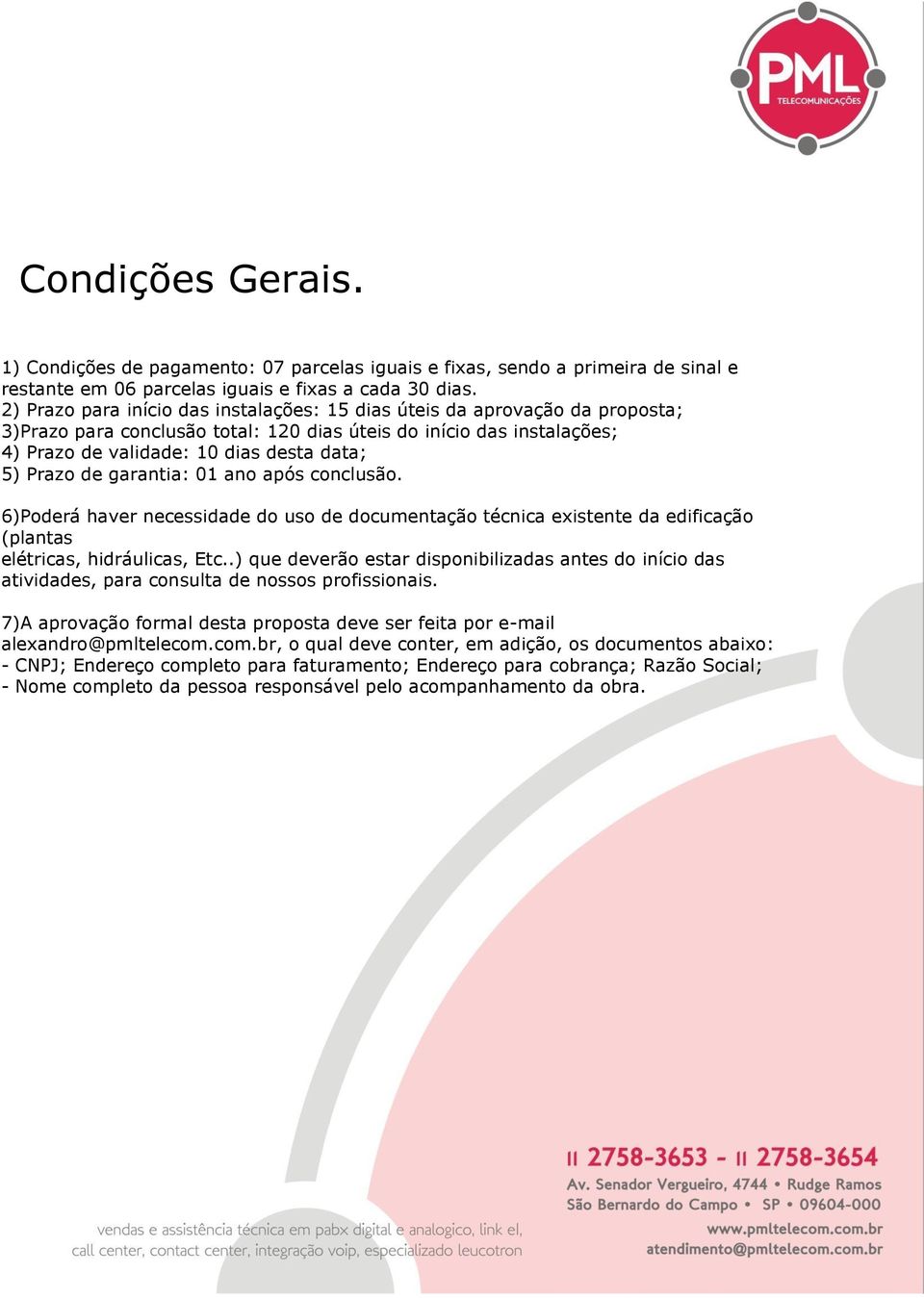 Prazo de garantia: 01 ano após conclusão. 6)Poderá haver necessidade do uso de documentação técnica existente da edificação (plantas elétricas, hidráulicas, Etc.