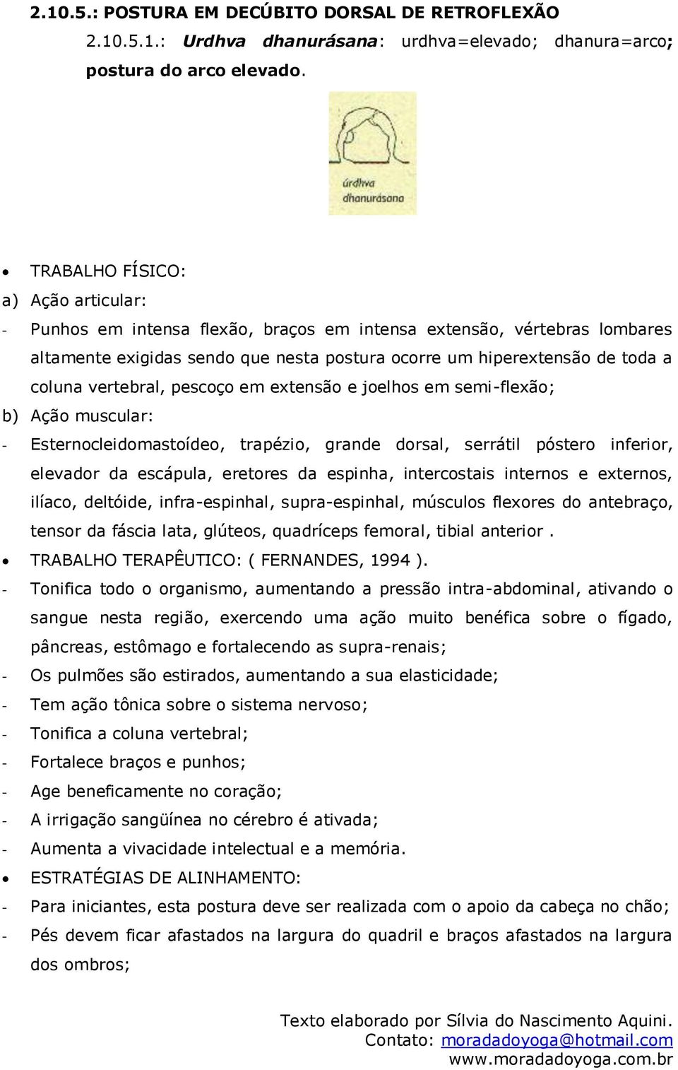 vertebral, pescoço em extensão e joelhos em semi-flexão; b) Ação muscular: - Esternocleidomastoídeo, trapézio, grande dorsal, serrátil póstero inferior, elevador da escápula, eretores da espinha,