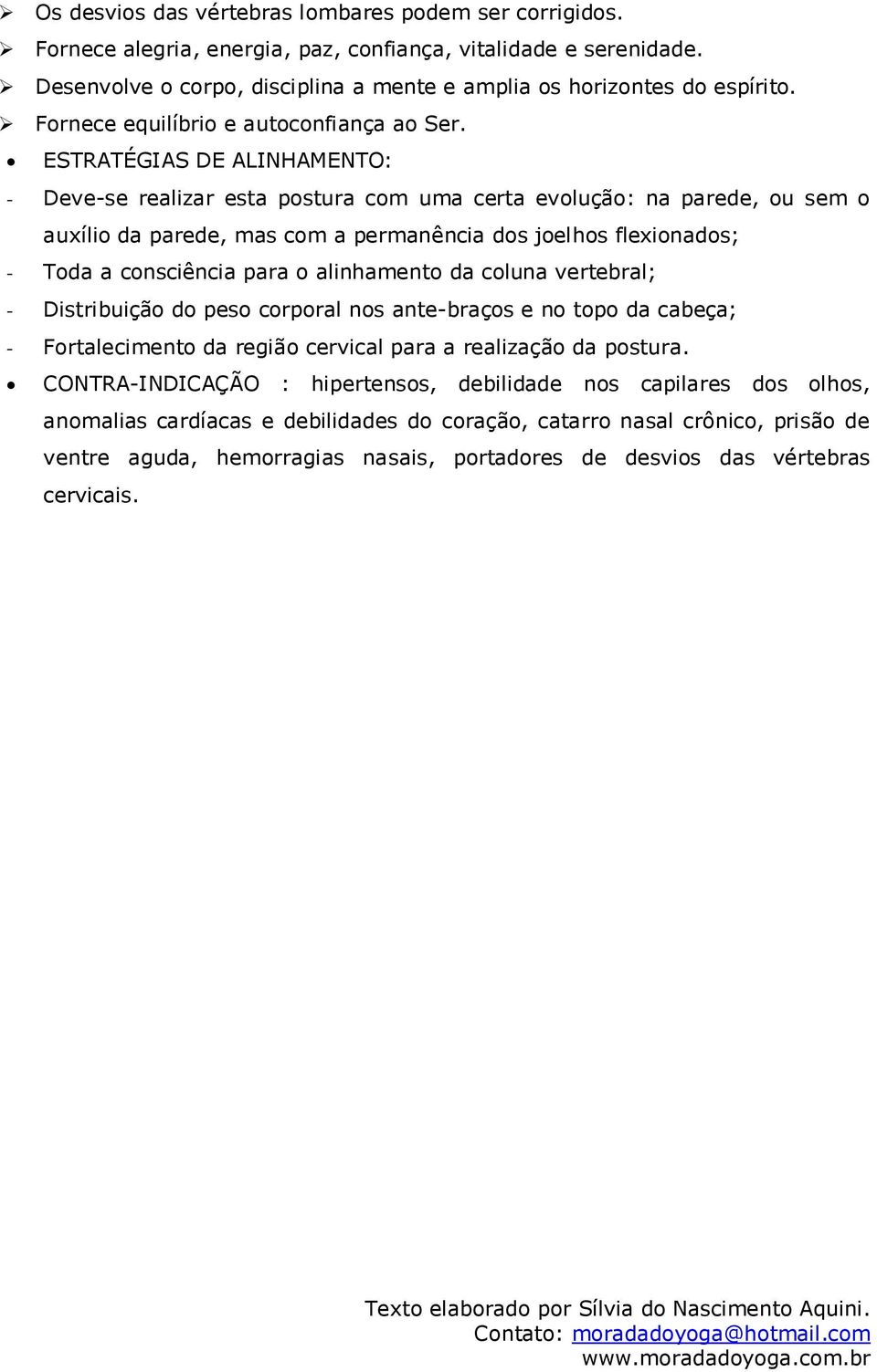 ESTRATÉGIAS DE ALINHAMENTO: - Deve-se realizar esta postura com uma certa evolução: na parede, ou sem o auxílio da parede, mas com a permanência dos joelhos flexionados; - Toda a consciência para o