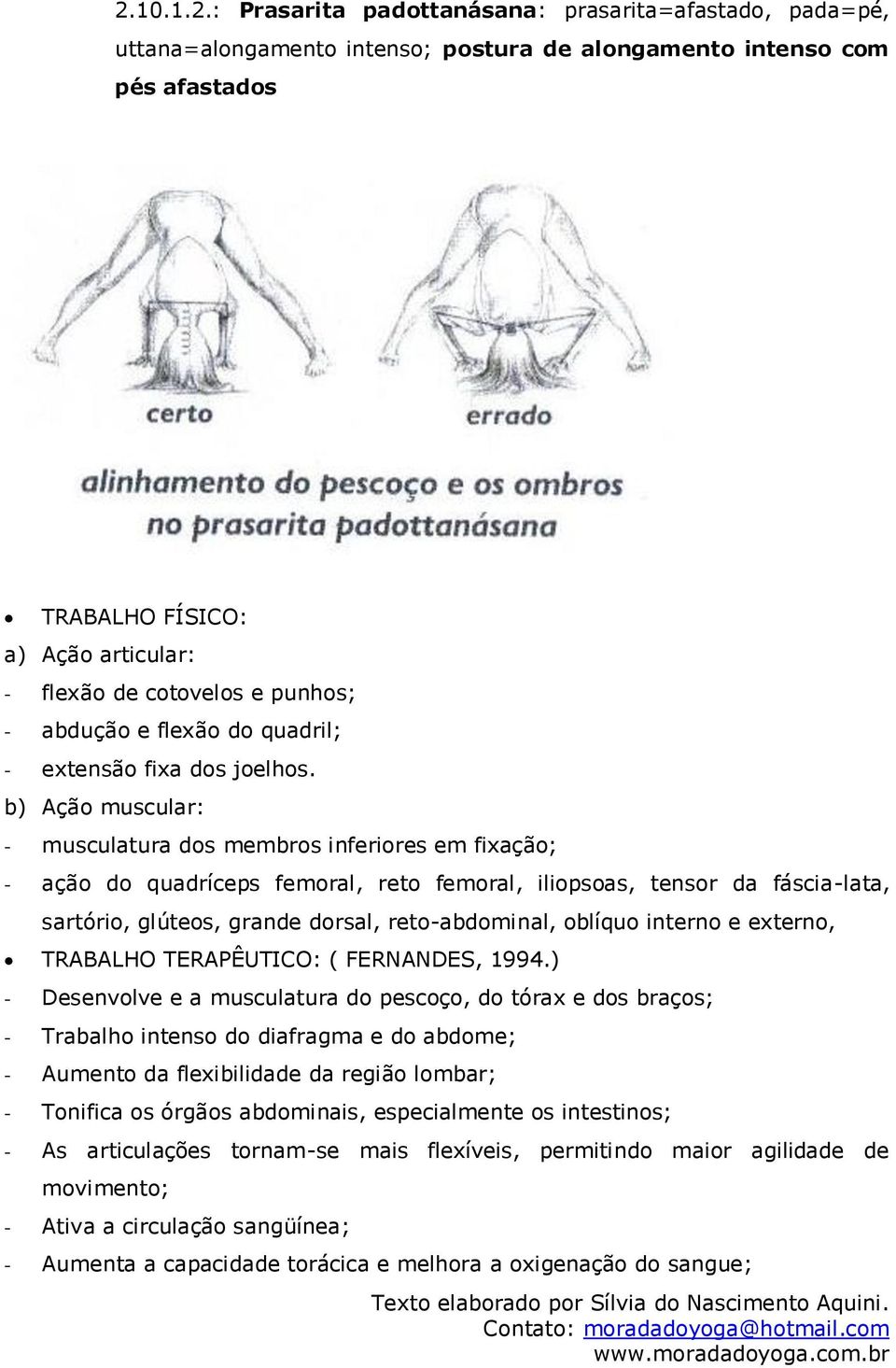 b) Ação muscular: - musculatura dos membros inferiores em fixação; - ação do quadríceps femoral, reto femoral, iliopsoas, tensor da fáscia-lata, sartório, glúteos, grande dorsal, reto-abdominal,