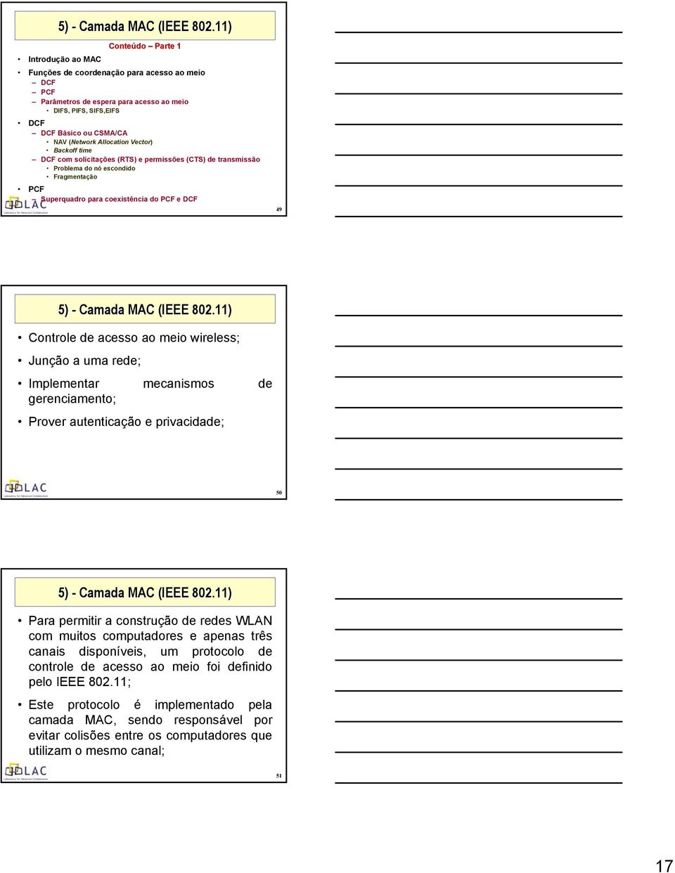 Allocation Vector) Backoff time DCF com solicitações (RTS) e permissões (CTS) de transmissão Problema do nó escondido Fragmentação PCF Superquadro para coexistência do PCF e DCF 49 11) Controle de