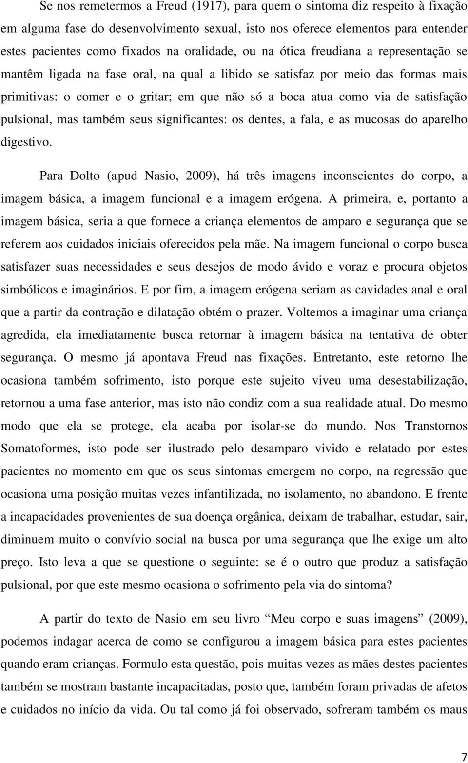 via de satisfação pulsional, mas também seus significantes: os dentes, a fala, e as mucosas do aparelho digestivo.