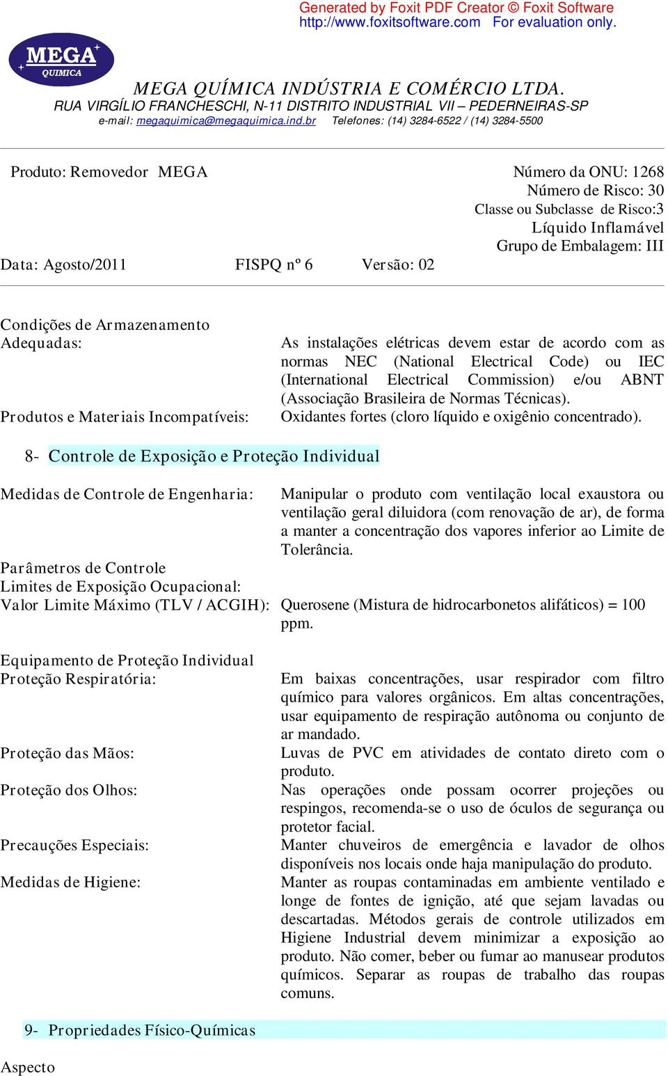 8- Controle de Exposição e Proteção Individual Medidas de Controle de Engenharia: Manipular o produto com ventilação local exaustora ou ventilação geral diluidora (com renovação de ar), de forma a