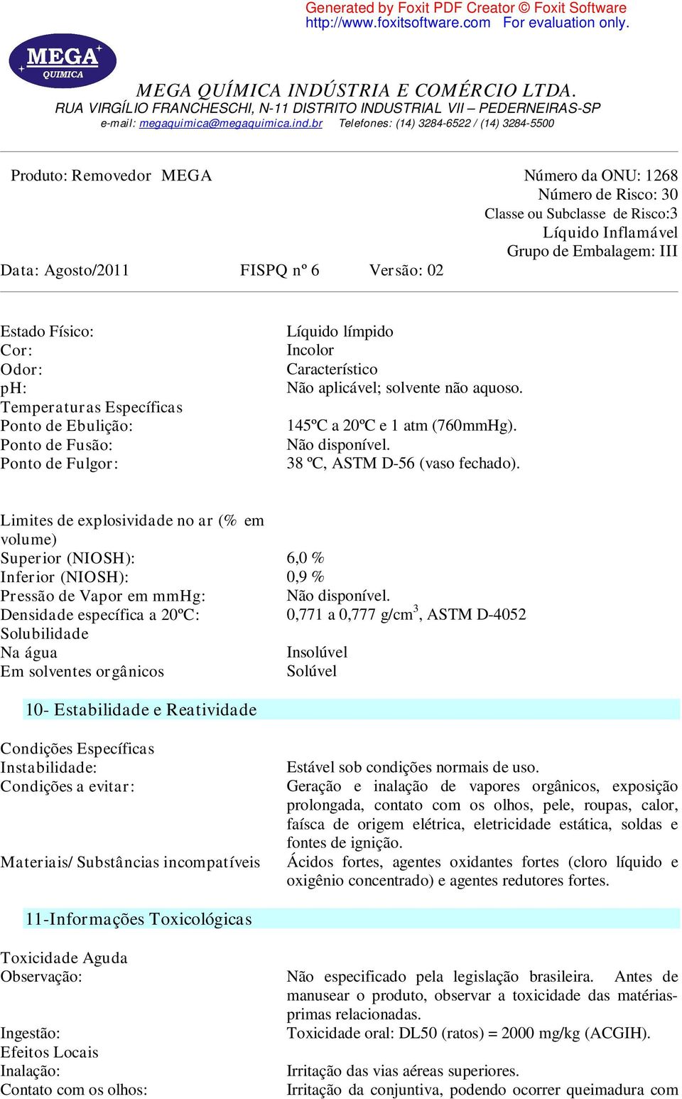 Limites de explosividade no ar (% em volume) Superior (NIOSH): 6,0 % Inferior (NIOSH): 0,9 % Pressão de Vapor em mmhg: Não disponível.