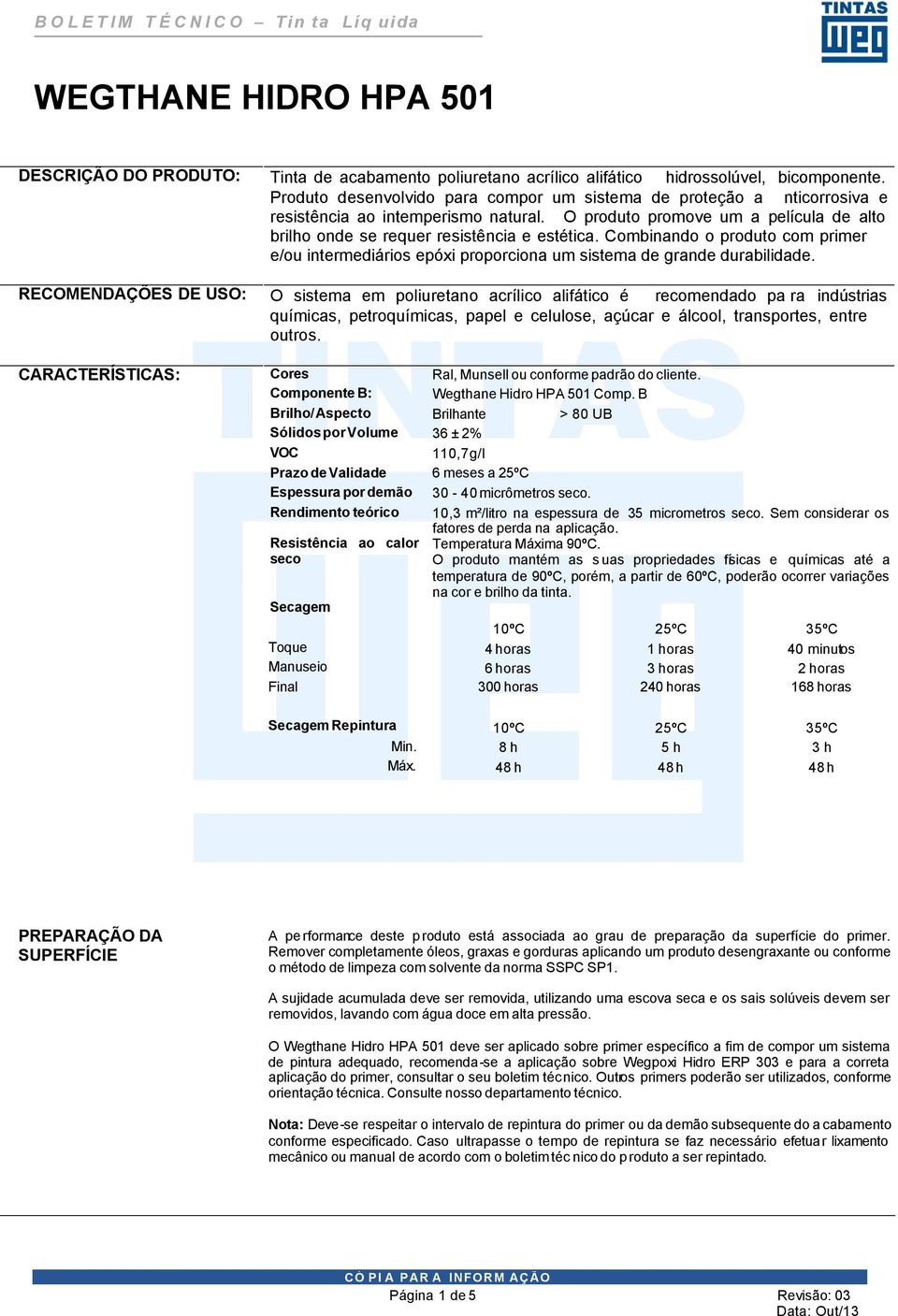 Combinando o produto com primer e/ou intermediários epóxi proporciona um sistema de grande durabilidade.