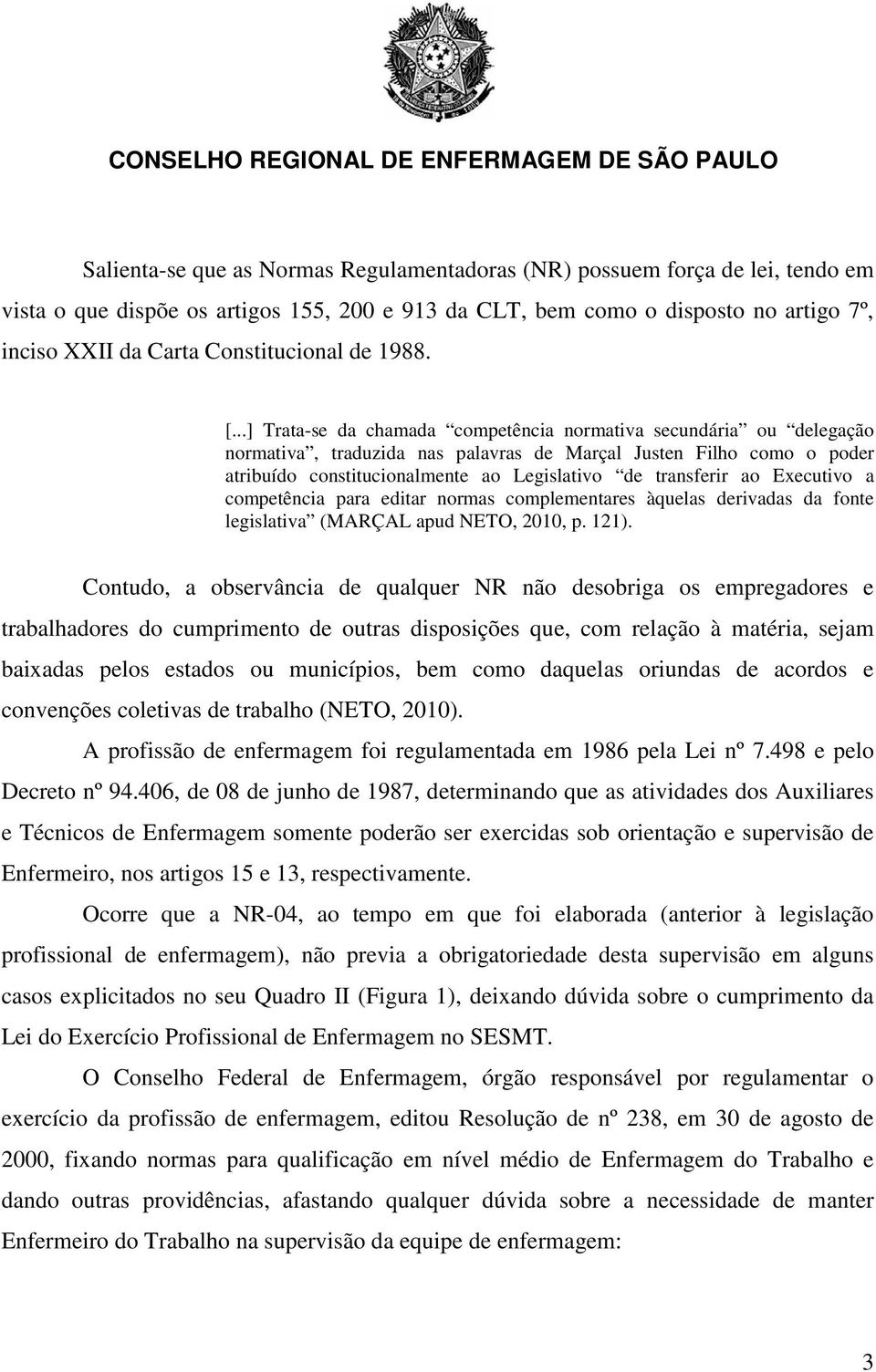 ..] Trata-se da chamada competência normativa secundária ou delegação normativa, traduzida nas palavras de Marçal Justen Filho como o poder atribuído constitucionalmente ao Legislativo de transferir