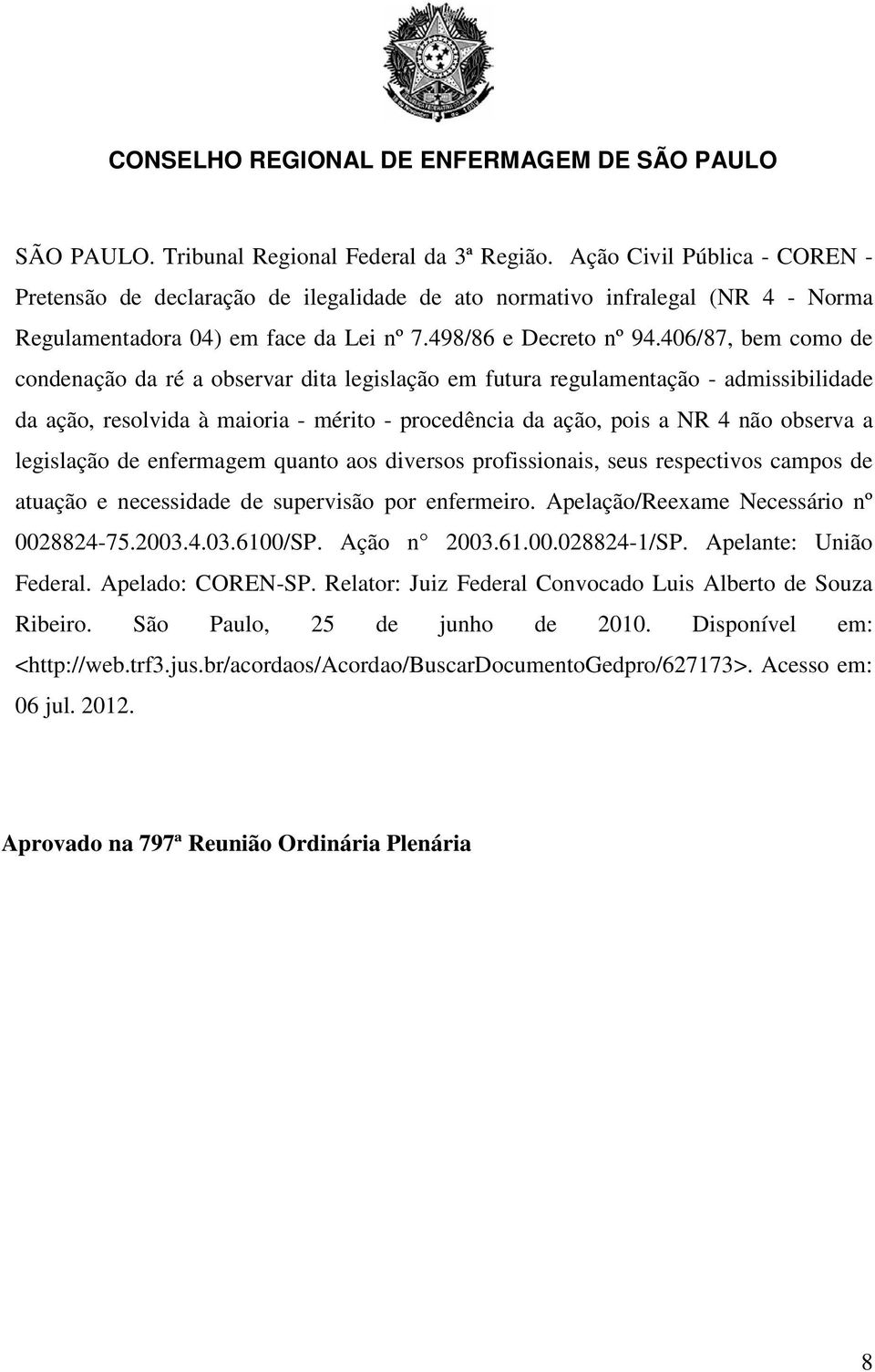 406/87, bem como de condenação da ré a observar dita legislação em futura regulamentação - admissibilidade da ação, resolvida à maioria - mérito - procedência da ação, pois a NR 4 não observa a