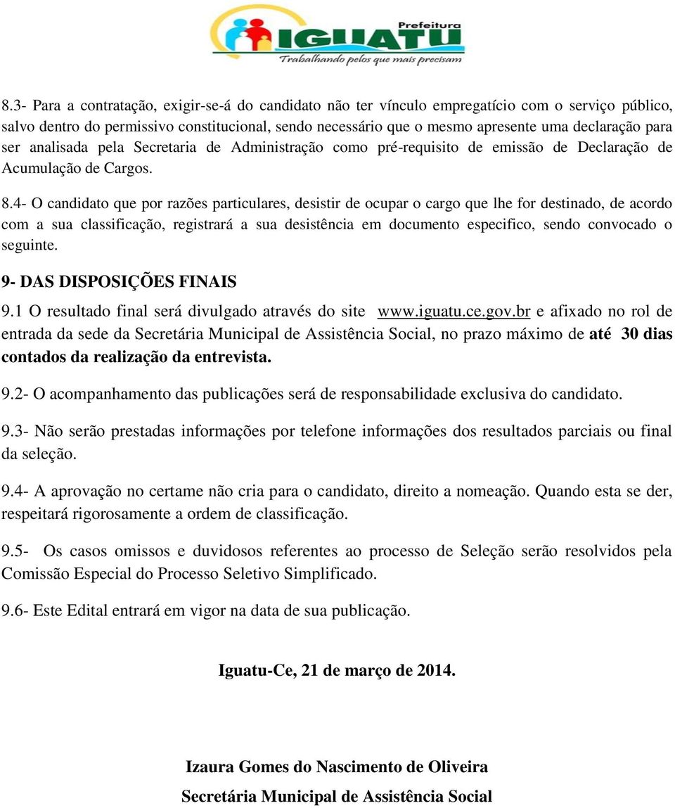 4- O candidato que por razões particulares, desistir de ocupar o cargo que lhe for destinado, de acordo com a sua classificação, registrará a sua desistência em documento especifico, sendo convocado