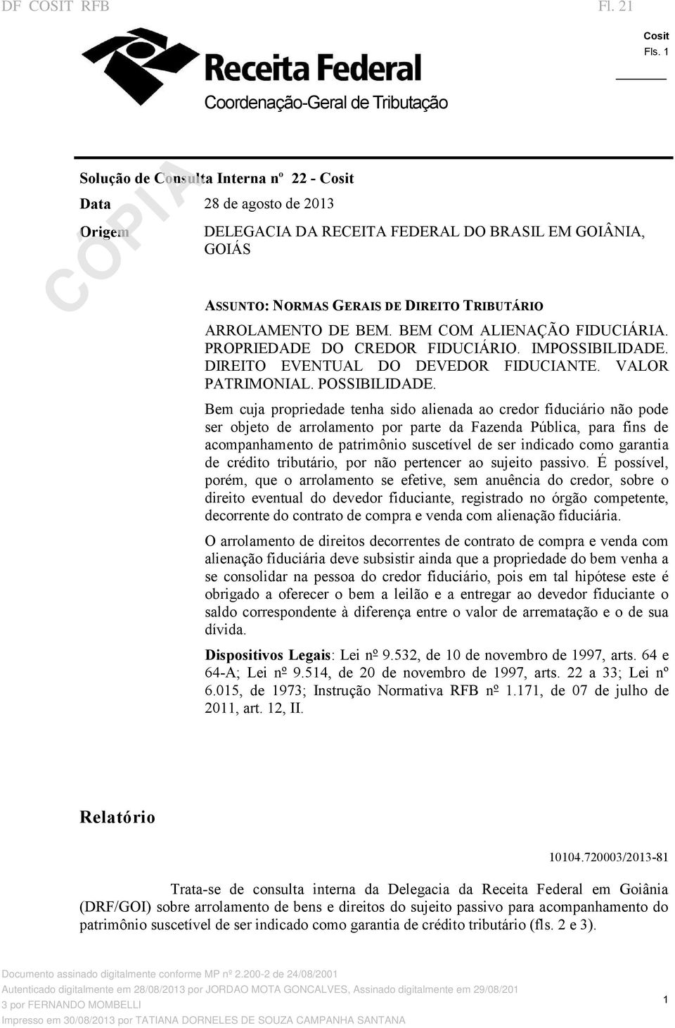 TRIBUTÁRIO ARROLAMENTO DE BEM. BEM COM ALIENAÇÃO FIDUCIÁRIA. PROPRIEDADE DO CREDOR FIDUCIÁRIO. IMPOSSIBILIDADE. DIREITO EVENTUAL DO DEVEDOR FIDUCIANTE. VALOR PATRIMONIAL. POSSIBILIDADE.